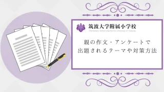 【筑波大学附属小学校】親の作文・アンケートで出題されるテーマや対策方法｜2024年最新