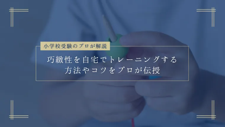 小学校受験】巧緻性を自宅でトレーニングする方法やコツをプロが伝授